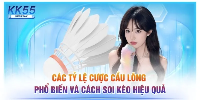 Các Tỷ Lệ Cược Cầu Lông Phổ Biến Và Cách Soi Kèo Hiệu Quả