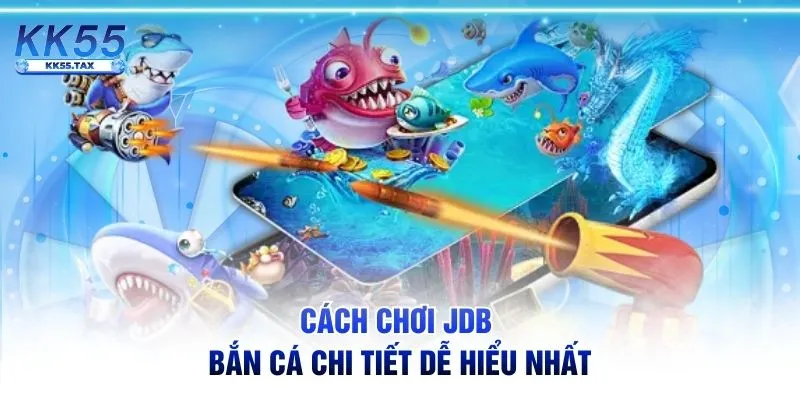 Cách chơi JDB bắn cá chi tiết dễ hiểu nhất