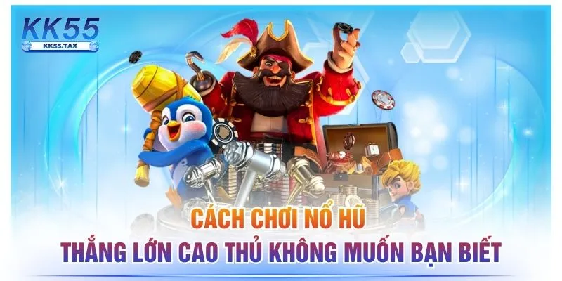 Cách Chơi Nổ Hũ Thắng Lớn Cao Thủ Không Muốn Bạn Biết