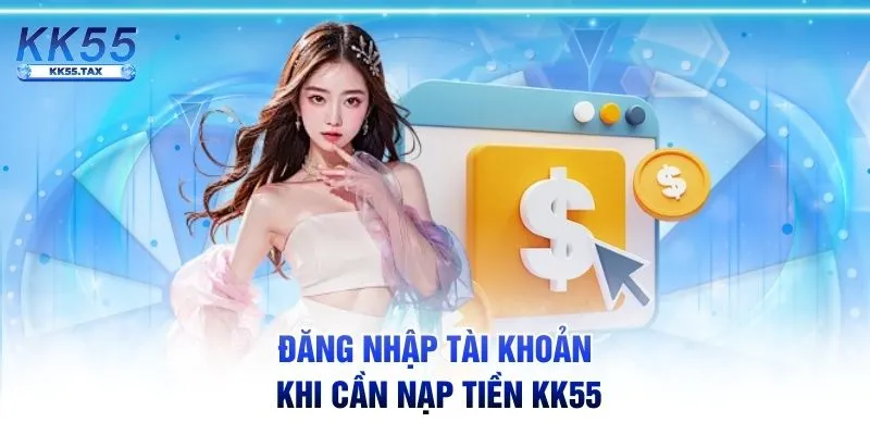 Đăng nhập tài khoản khi cần nạp tiền KK55