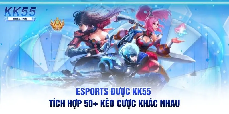 Esports được KK55 tích hợp 50+ kèo cược khác nhau