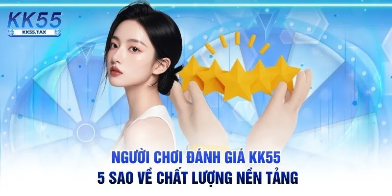 Người chơi đánh giá KK55 5 sao về chất lượng nền tảng