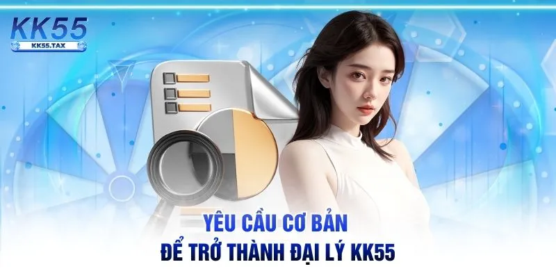 Yêu cầu cơ bản để trở thành đại lý KK55